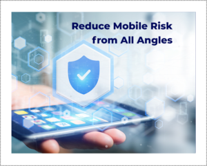 Reduce Mobile Risk from All Angles