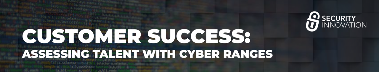 Customer Success: Assessing Talent with Cyber Ranges